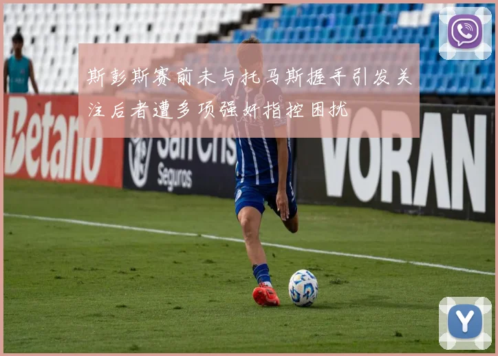 斯彭斯赛前未与托马斯握手引发关注后者遭多项强奸指控困扰